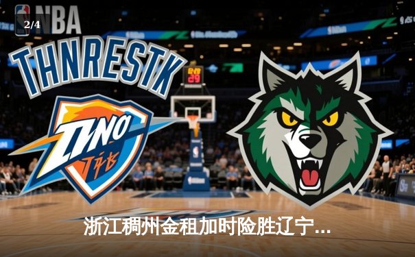 浙江稠州金租加时险胜辽宁本钢，系列赛悬念再起 - 2