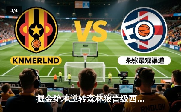 掘金绝地逆转森林狼晋级西决 约基奇史诗级40+13+8创纪录 - 4