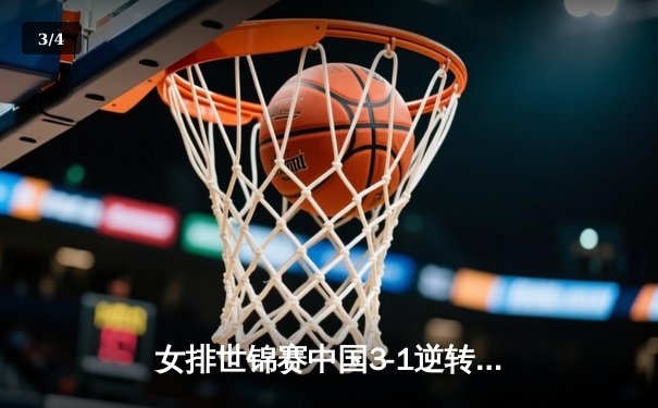 女排世锦赛中国3-1逆转日本，李盈莹独揽28分闪耀全场 - 3