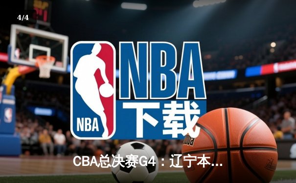 CBA总决赛G4：辽宁本钢客场逆转新疆飞虎，总比分3-1夺得赛点 - 4